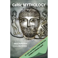 Celtic Mythology: The Nature and Influence of Celtic Myth from Druidism to Arthurian Legend