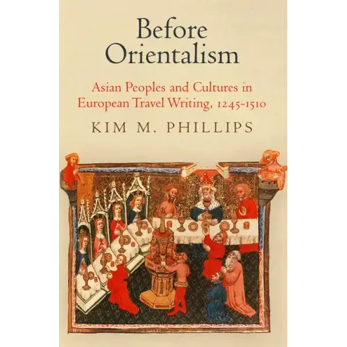 Before Orientalism: Asian Peoples and Cultures in European Travel Writing, 1245-151