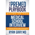 The Premed Playbook Guide to the Medical School Interview: Be Prepared, Perform Well, Get Accepted