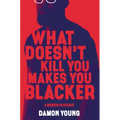 What Doesn't Kill You Makes You Blacker: A Memoir in Essays