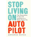 Stop Living on Autopilot: Take Responsibility for Your Life and Rediscover a Bolder, Happier You