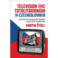 Television and Totalitarianism in Czechoslovakia: From the First Democratic Republic to the Fall of Communism