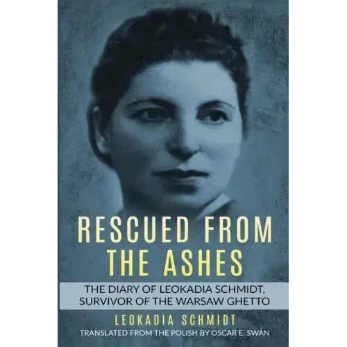 Rescued from the Ashes: The Diary of Leokadia Schmidt, Survivor of the Warsaw Ghetto