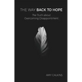 The Way Back to Hope: The Truth about Overcoming Disappointment