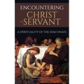 Encountering Christ the Servant: A Spirituality of the Diaconate