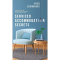 Serviced Accommodation Secrets: Starting and Scaling Your Rent to Rent SA Business to £10K a Month & Beyond