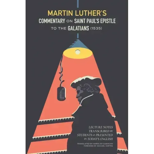 Martin Luther's Commentary on Saint Paul's Epistle to the Galatians: Lecture Notes Transcribed by Students and Presented in Today's English
