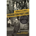 Murder & Scandal in Prohibition Portland: Sex, Vice & Misdeeds in Mayor Baker's Reign
