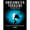 Underwater foraging - Freediving for food: An instructional guide to freediving, sustainable marine foraging and spearfishing