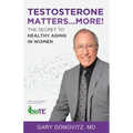 Testosterone Matters ... More!: The Secret to Healthy Aging in Women