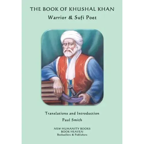 The Book of Khushal Khan: Warrior & Sufi Poet