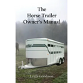 The Horse Trailer Owner's Manual
