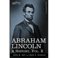 Abraham Lincoln: A History, Vol.X (in 10 Volumes)