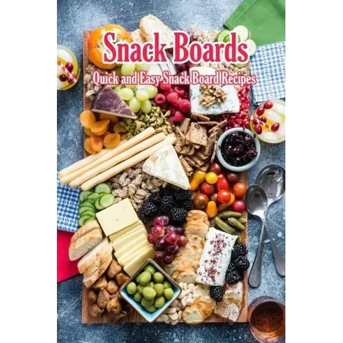 Snack Boards: Quick and Easy Snack Board Recipes: Holiday Snack Boards Book