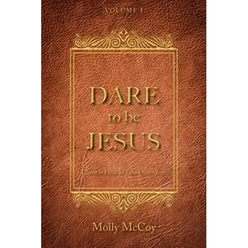 Dare to Be Jesus: Christ Is Here to Take Over - You!