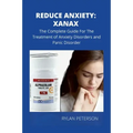 Reduce Anxiety: The Complete Guide on Xanax