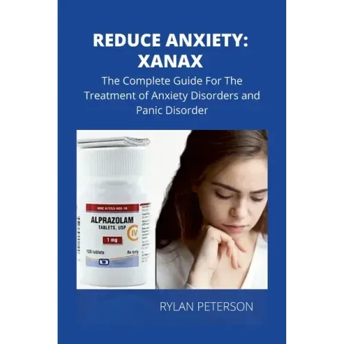 Reduce Anxiety: The Complete Guide on Xanax