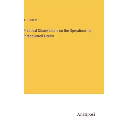 Practical Observations on the Operations for Strangulated Hernia