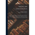 Mexican Linguistics: Including Nauatl or Mexican in Aryan Phonology; The Primitive Aryans of America; A Mexican-Aryan Comparative Vocabular