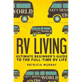 RV Living: An Ultimate Beginner's Guide To The Full-time RV Life - 111 Exclusive Tips And Tricks For Motorhome Living, including
