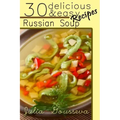 Russian Soup Recipes: Thirty Delicious and Easy Soup Recipes