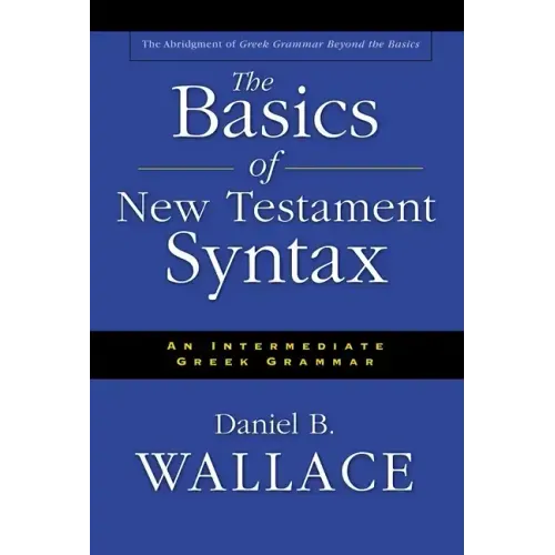 The Basics of New Testament Syntax: An Intermediate Greek Grammar