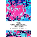 The Uncommercial Traveler: (Charles Dickens Classics Collection)