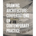 Drawing Architecture: Conversations on Contemporary Practice