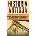 Historia Antigua: Una Guía Fascinante sobre el Antiguo Egipto, la Antigua Grecia y la Antigua Roma