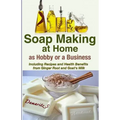 Soap Making At Home As a Hobby or a Business: Including Recipes and Health Benefits from Ginger Root and Goat's Milk