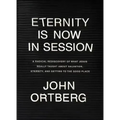 Eternity Is Now in Session: A Radical Rediscovery of What Jesus Really Taught about Salvation, Eternity, and Getting to the Good Place