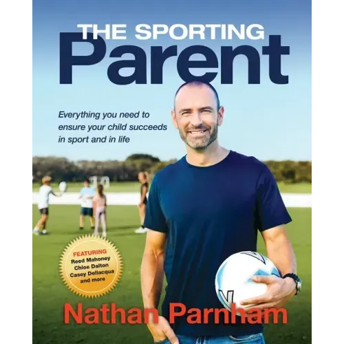 The Sporting Parent: Everything you need to ensure your child succeeds in sport and in life
