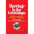 Marriage Is for Grownups: A Mature Approach to Problems in Marriage