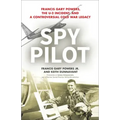 Spy Pilot: Francis Gary Powers, the U-2 Incident, and a Controversial Cold War Legacy