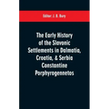 The early history of the Slavonic settlements in Dalmatia, Croatia, & Serbia Constantine Porphyrogennetos