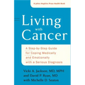 Living with Cancer: A Step-By-Step Guide for Coping Medically and Emotionally with a Serious Diagnosis
