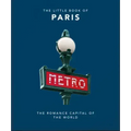 The Little Book of Paris: The Romance Capital of the World