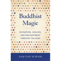 Buddhist Magic: Divination, Healing, and Enchantment Through the Ages