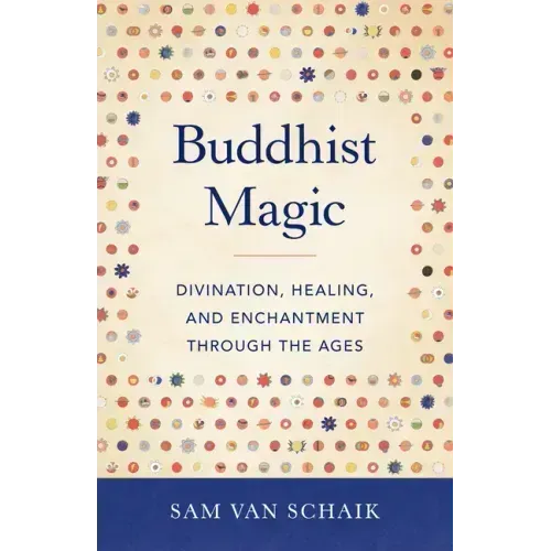 Buddhist Magic: Divination, Healing, and Enchantment Through the Ages