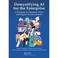Demystifying AI for the Enterprise: A Playbook for Business Value and Digital Transformation