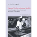 Diamond Warriors in Colonial Namibia: Diamond Smuggling, Migrant Workers and Development in Owamboland