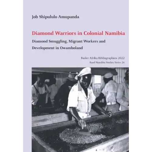 Diamond Warriors in Colonial Namibia: Diamond Smuggling, Migrant Workers and Development in Owamboland