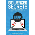 Influencer Secrets: How to Build Your Social Media Brand Fast