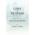 Chief Of The Pilgrims - or, The Life and Time of William Brewster