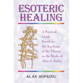 Esoteric Healing: A Practical Guide Based on the Teachings of the Tibetan in the Works of Alice A. Bailey