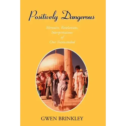 Positively Dangerous: Memoirs, Revelations, Interpretations of One Transcended