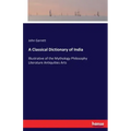 A Classical Dictionary of India: Illustrative of the Mythology Philosophy Literature Antiquities Arts