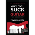 Why You Suck at Guitar: Learn the Top Ten Reasons Why You Don't Sound or Play Better