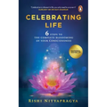 Celebrating Life: 6 Steps to the Complete Blossoming of Your Consciousness