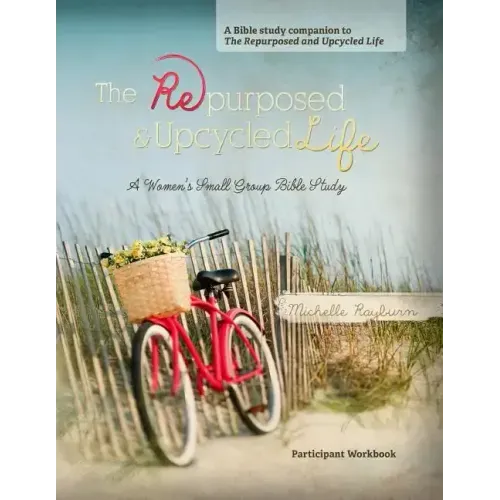 The Repurposed and Upcycled Life: A Women's Small Group Bible Study